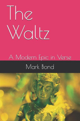 The Waltz : A Modern Epic In Verse
