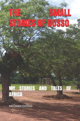 The Small Stories Of Dosso : My Stories And Tales Of Africa
