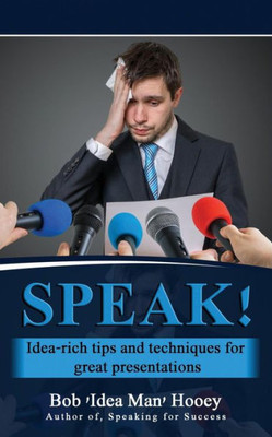 Speak! : Idea-Rich Tips And Techniques For Great Presentations