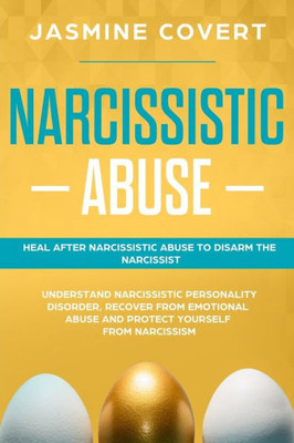 Narcissistic Abuse : Heal After Narcissistic Abuse To Disarm The Narcissist. Understand Narcissistic Personality Disorder, Recover From Emotional Abuse And Protect Yourself From Narcissism