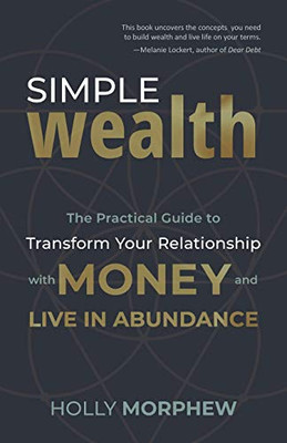 Simple Wealth: The Practical Guide to Transform Your Relationship with Money and Live in Abundance