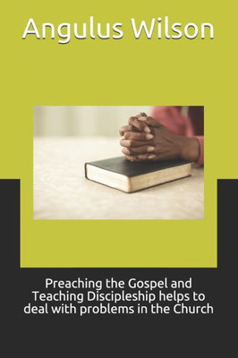 Preaching The Gospel And Teaching Discipleship Helps To Deal With Problems In The Church