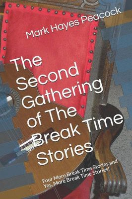 The Second Gathering Of The Break Time Stories : Four More Break Time Stories And Yes, More Break Time Stories!