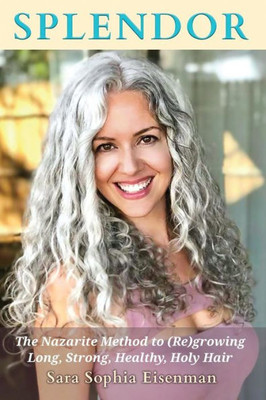 Splendor : The Nazarite Method To Re(Growing) Long, Strong, Healthy, Holy Hair