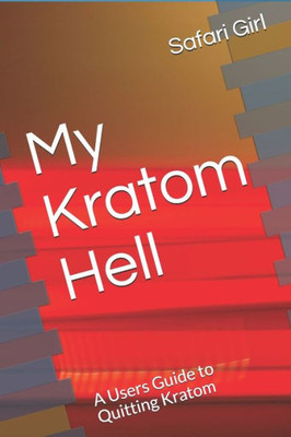 My Kratom Hell : A Users Guide To Quitting Kratom