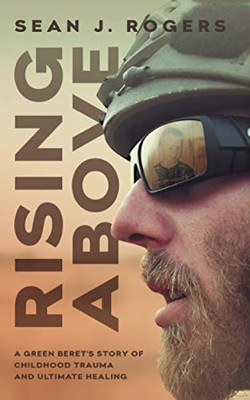 Rising Above: A Green Beret's Story of Childhood Trauma and Ultimate Healing - Paperback