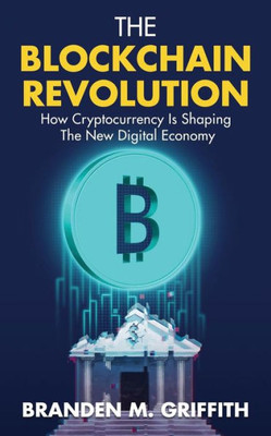 The Blockchain Revolution : How Cryptocurrency Is Shaping The New Digital Economy