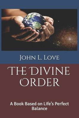 The Divine Order : A Book Based On Life'S Perfect Balance