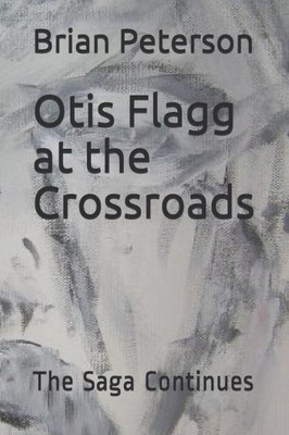 Otis Flagg At The Crossroads : The Saga Continues