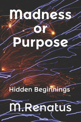 Madness Or Purpose : Hidden Beginnings