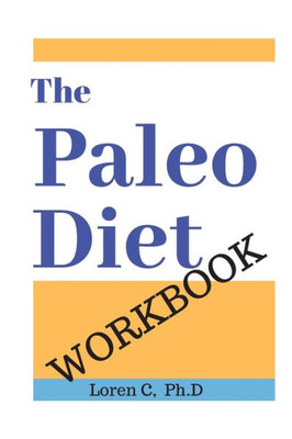 The Paleo Diet Workbook : Lose Weight And Get Healthy By Eating The Foods You Were Designed To Eat