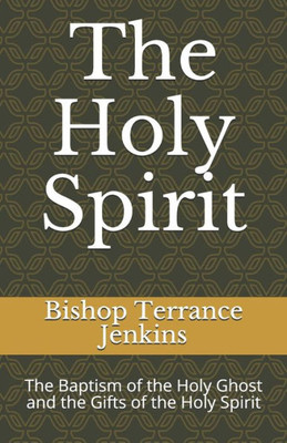 The Holy Spirit : The Baptism Of The Holy Ghost And The Gifts Of The Holy Spirit