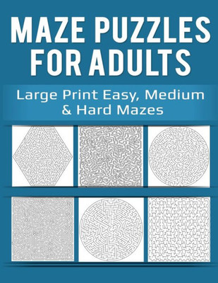 Maze Puzzles For Adults : Large Print Easy, Medium And Hard Mazes
