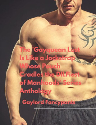 The 'Gayquean Lust Is Like A Jockstrap Whose Pouch Cradles The Dilfiest Of Manhoods' Series Anthology