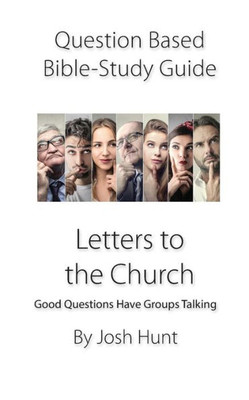 Question-Based Bible Study Guide -- Letters To The Church : Good Questions Have Groups Talking