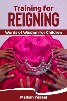 Training For Reigning : Words Of Wisdom For Children