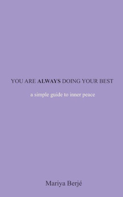 You Are Always Doing Your Best : A Simple Guide To Inner Peace