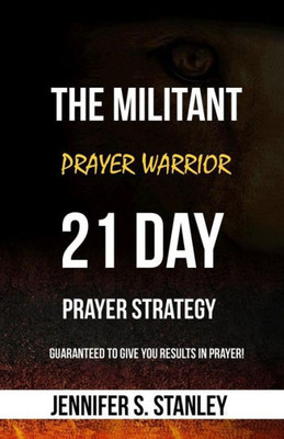 The Militant Prayer Warrior : 21-Day Prayer Strategy