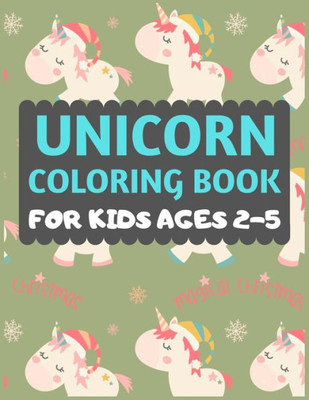 Unicorn Coloring Book For Kids Ages 2-5 : Magical Unicorn Coloring Book, Color By Number Book For Girls, Boys, Toddlers And Anyone Who Loves Unicorns