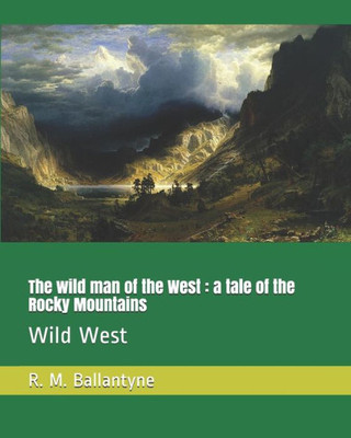 The Wild Man Of The West : A Tale Of The Rocky Mountains: Wild West