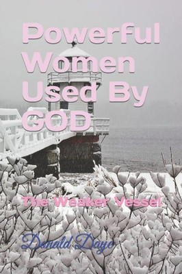 Powerful Women Used By God : The Weaker Vessel