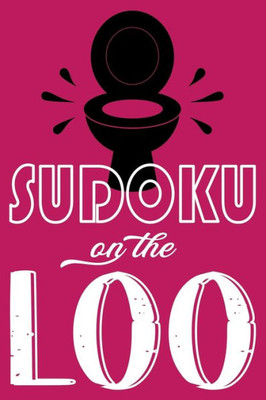 Sudoku On The Loo, Have Fun While You Poo : 100 Large Print, Hard Sudoku Puzzles With Solutions (The Ultimate Brain Games & Number Logic Puzzle Book Series)