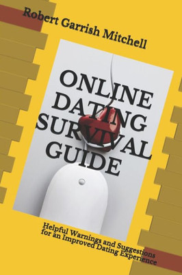 Online Dating Survival Guide : Helpful Warnings And Suggestions For An Improved Dating Experience