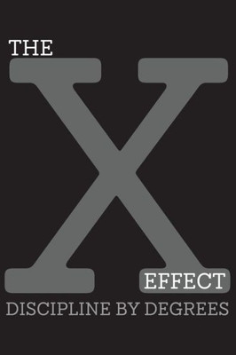The X-Effect Discipline By Degrees : Self-Improvement Method And Motivational System For Successful Habit Building
