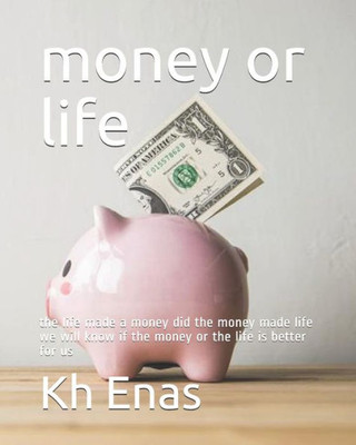 Money Or Life : The Life Made A Money Did The Money Made Life We Will Know If The Money Or The Life Is Better For Us