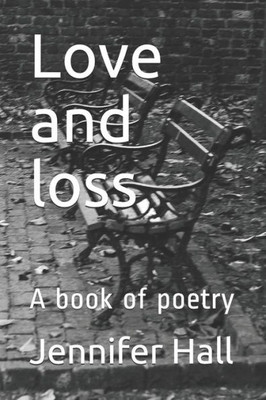 Love And Loss : A Book Of Poetry