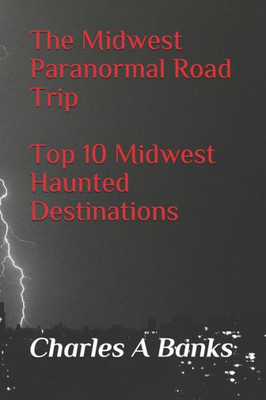 The Midwest Paranormal : Road Trip Top 10 Midwest Haunted Destinations