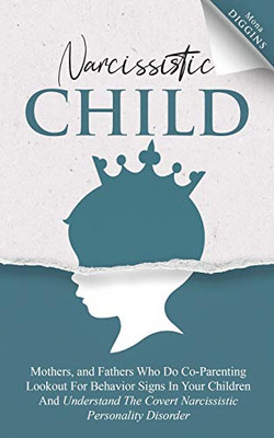 Narcissistic Child Mothers, and Fathers Who Do Co-Parenting Lookout For Behavior Signs In Your Children And Understand The Covert Narcissistic Personality Disorder