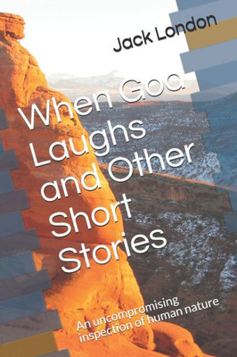 When God Laughs And Other Short Stories : An Uncompromising Inspection Of Human Nature