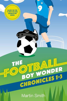 The Football Boy Wonder Chronicles 1-3 : Football Books For Kids 7-12