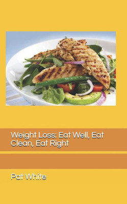 Weight Loss : Eat Well, Eat Clean, Eat Right