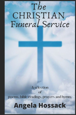 The Christian Funeral Service : A Selection Of Poems, Prayers, Bible Readings And Hymns