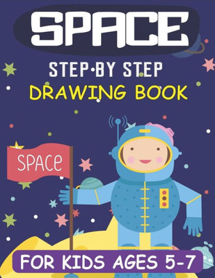 Space Step By Step Drawing Book For Kids Ages 5-7 : Explore, Fun With Learn... How To Draw Planets, Stars, Astronauts, Space Ships And More! - (Activity Books For Children) Amazing Gift For Future Artists