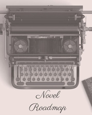 Novel Roadmap : A Workbook To Brainstorm, Plan, And Outline Your Novel