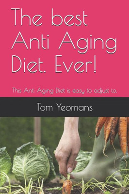 The Best Anti Aging Diet. Ever! : The Anti Aging Diet Is Easy To Adjust To.
