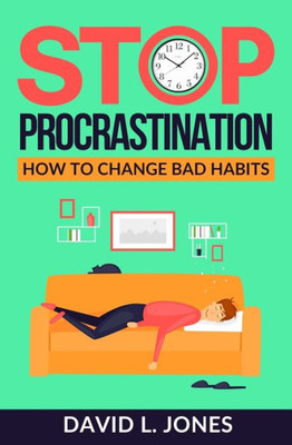 Stop Procrastination : How To Change Bad Habits