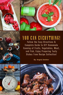 You Can Everything! Follow The Easy Directions & Complete Guide To Diy Homemade Canning Of Fruits, Vegetables, Meat, And Fish, Enjoy Preparing Tasty Dishes From Recipe Collection! : (Confiture Pot)