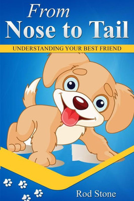 Nose To Tail : Understanding Your Best Friend