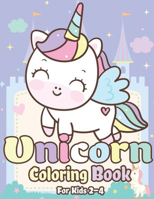 Unicorn Coloring Book For Kids 2-4 : Magical Unicorn Coloring Books For Girls, Fun And Beautiful Coloring Pages Birthday Gifts For Kids
