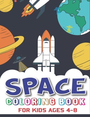 Space Coloring Book For Kids Ages 4-8 : Explore, Fun With Learn And Grow, Fantastic Outer Space Coloring With Planets, Astronauts, Space Ships, Rockets And More! (Children'S Coloring Books) Amazing Gift For Boys And Girls, Unique Tech Lovers Gifts