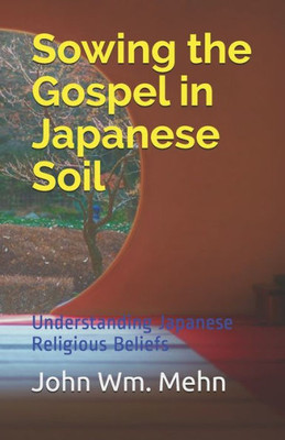 Sowing The Gospel In Japanese Soil : Understanding Japanese Religious Beliefs