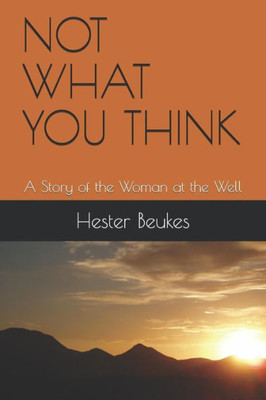 Not What You Think : A Story Of The Woman At The Well