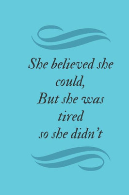 She Believed She Could, But She Was Tired So She Didn'T