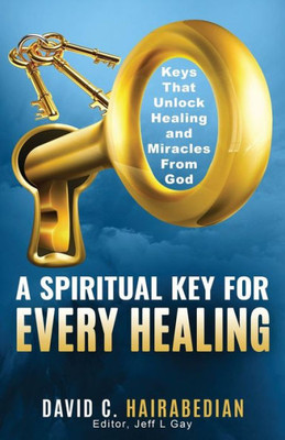 There Is A Spiritual Key For Every Healing : Keys That Unlock Healing, Miracles, And Finances