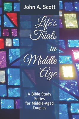 Life'S Trials In Middle Age : A Bible Study Series For Middle-Aged Couples