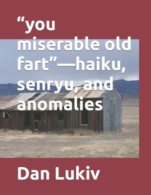 You Miserable Old Fart-Haiku, Senryu, And Anomalies